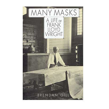 Many Masks: a Life of Frank Lloyd Wright, Brendan Gill, Author