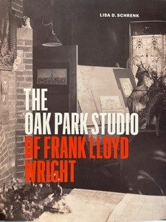 The Oak Park Studio of Frank Lloyd Wright - Lisa D. Schrenk